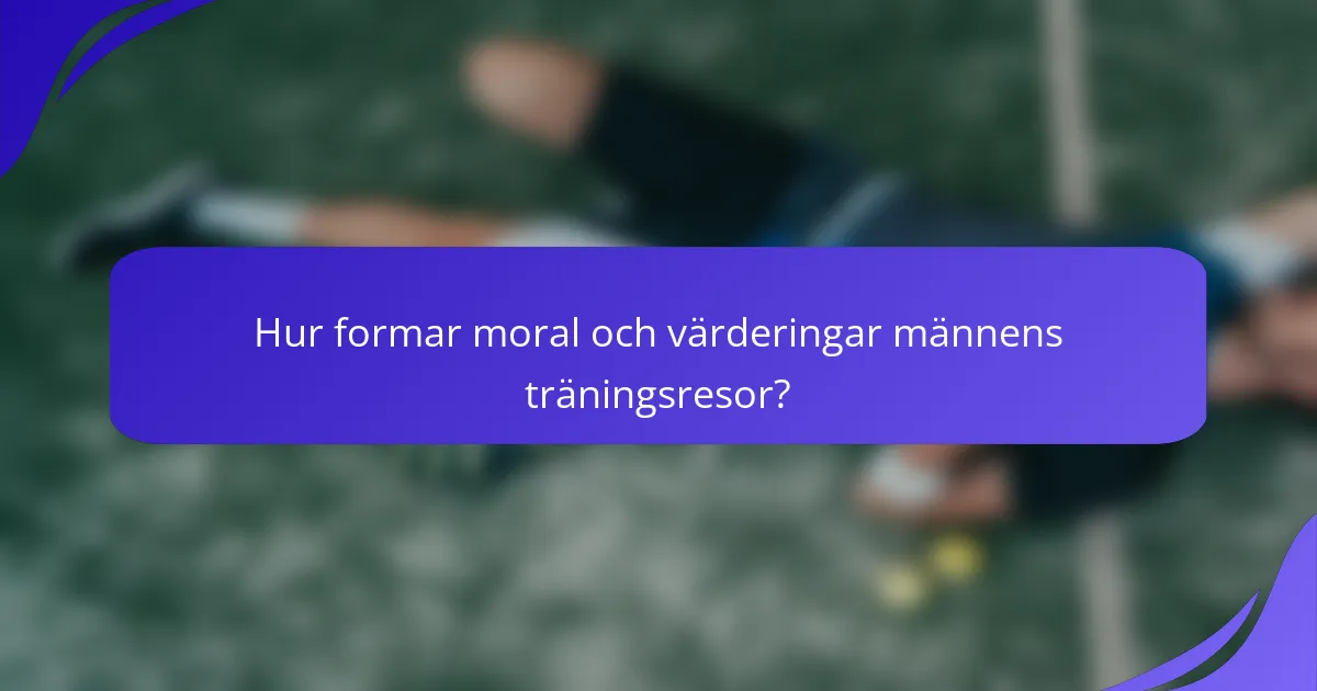 Hur formar moral och värderingar männens träningsresor?