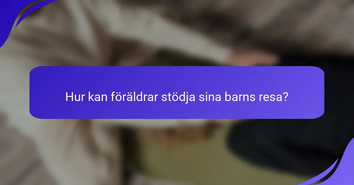 Hur kan föräldrar stödja sina barns resa?