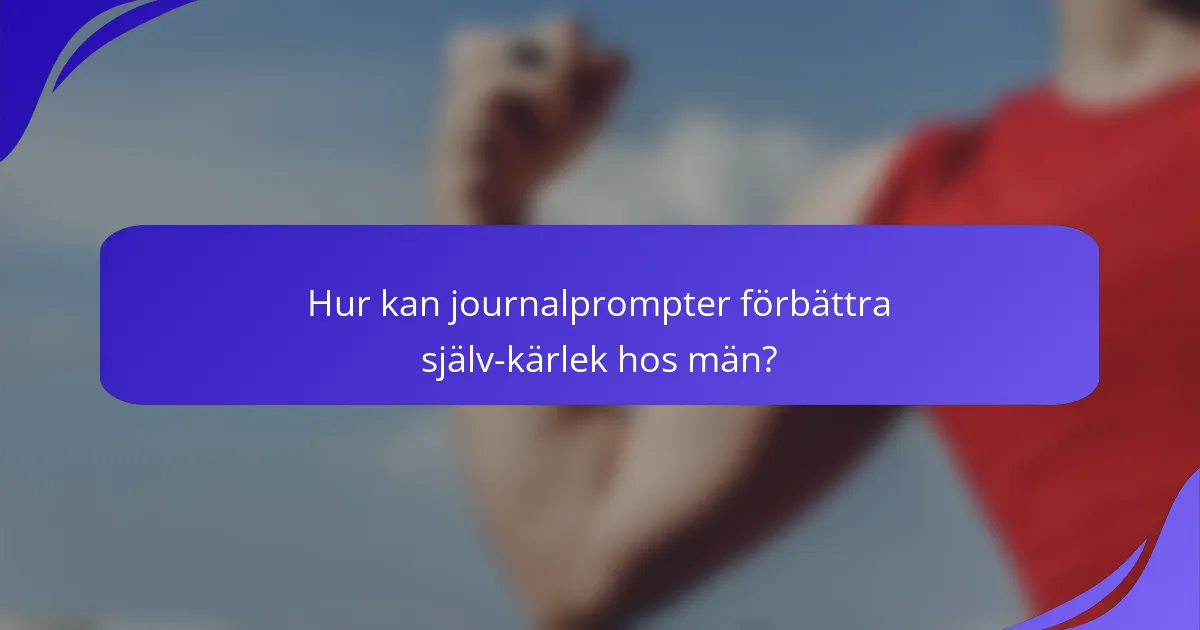 Hur kan journalprompter förbättra själv-kärlek hos män?