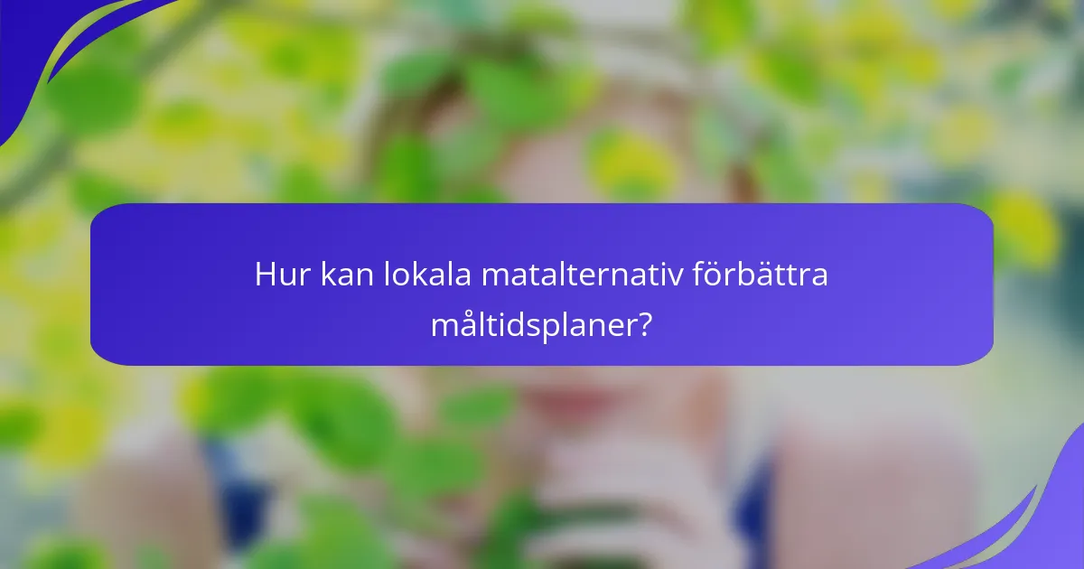Hur kan lokala matalternativ förbättra måltidsplaner?