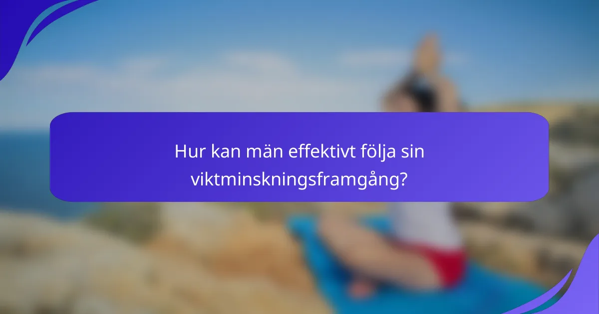 Hur kan män effektivt följa sin viktminskningsframgång?