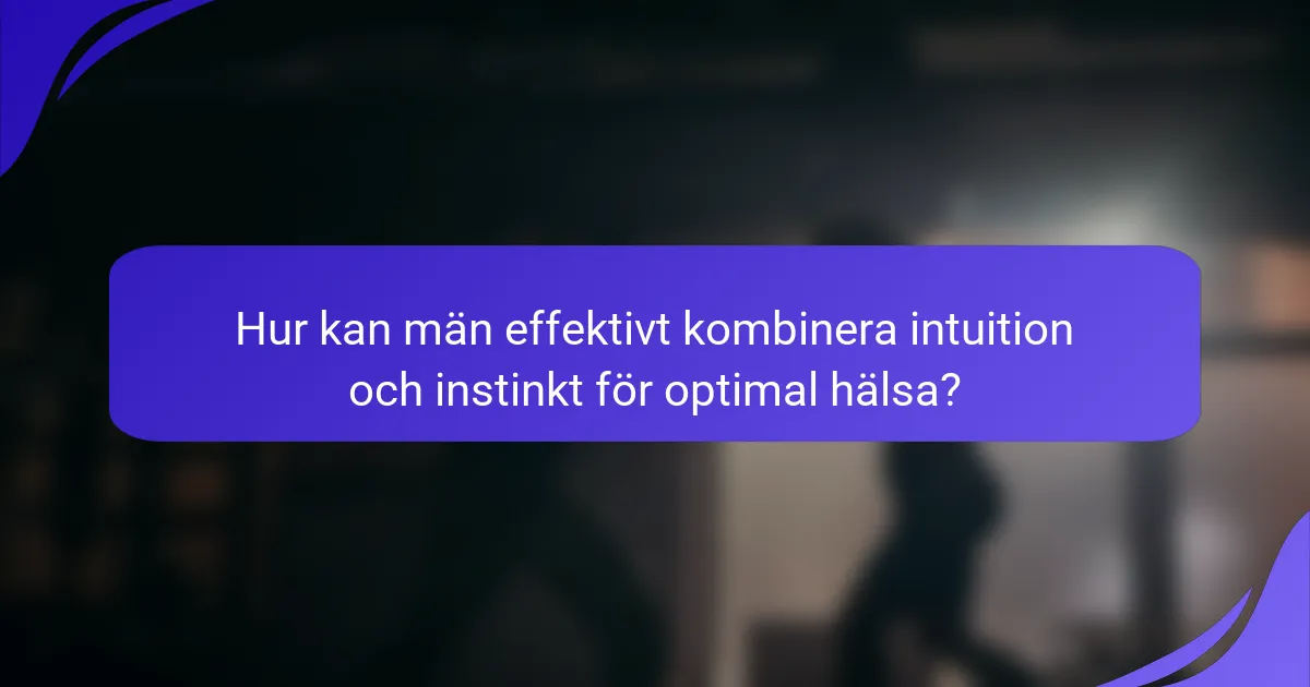 Hur kan män effektivt kombinera intuition och instinkt för optimal hälsa?