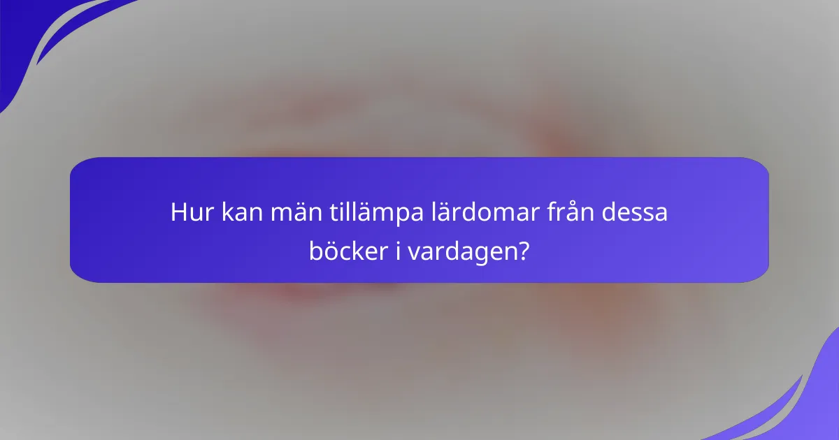 Hur kan män tillämpa lärdomar från dessa böcker i vardagen?
