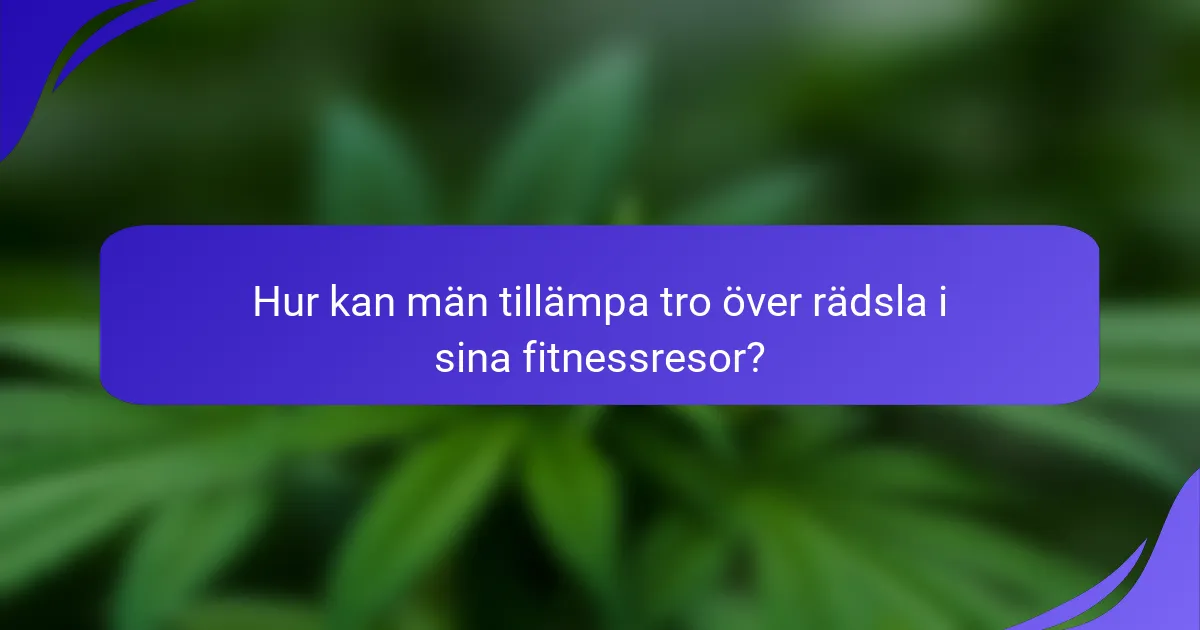 Hur kan män tillämpa tro över rädsla i sina fitnessresor?