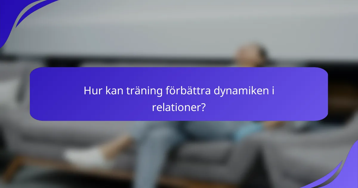 Hur kan träning förbättra dynamiken i relationer?