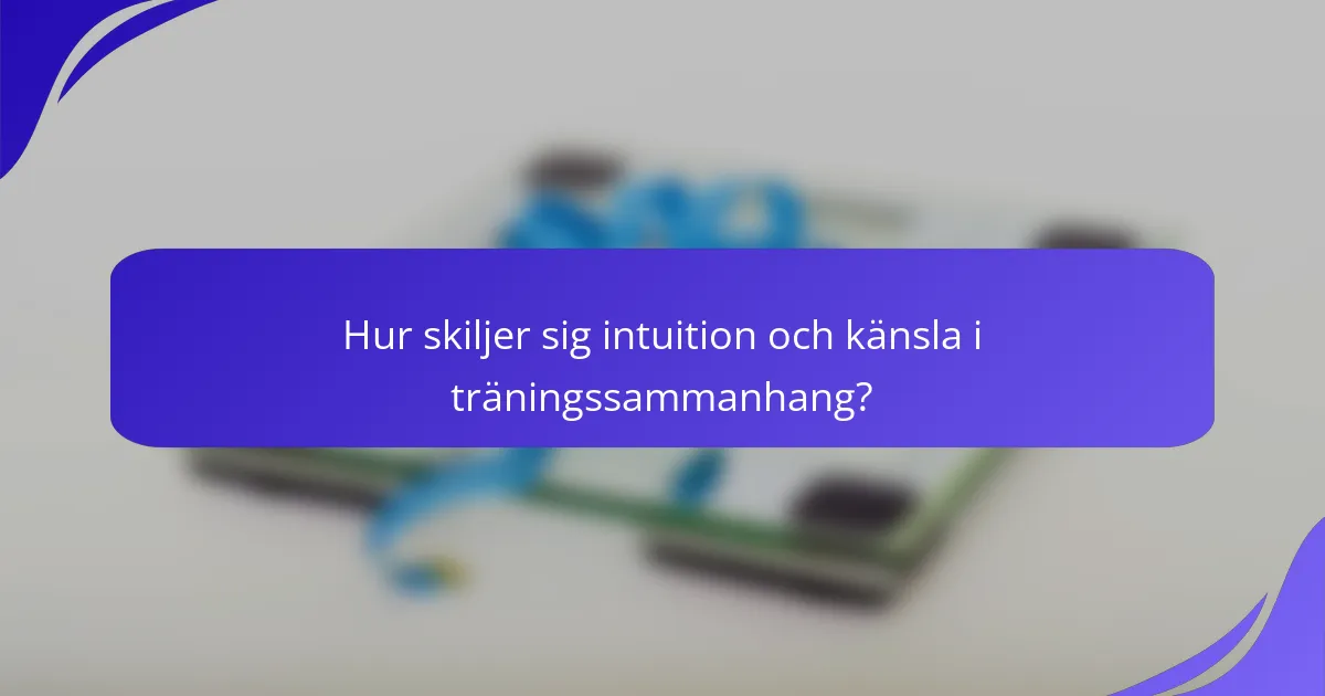 Hur skiljer sig intuition och känsla i träningssammanhang?