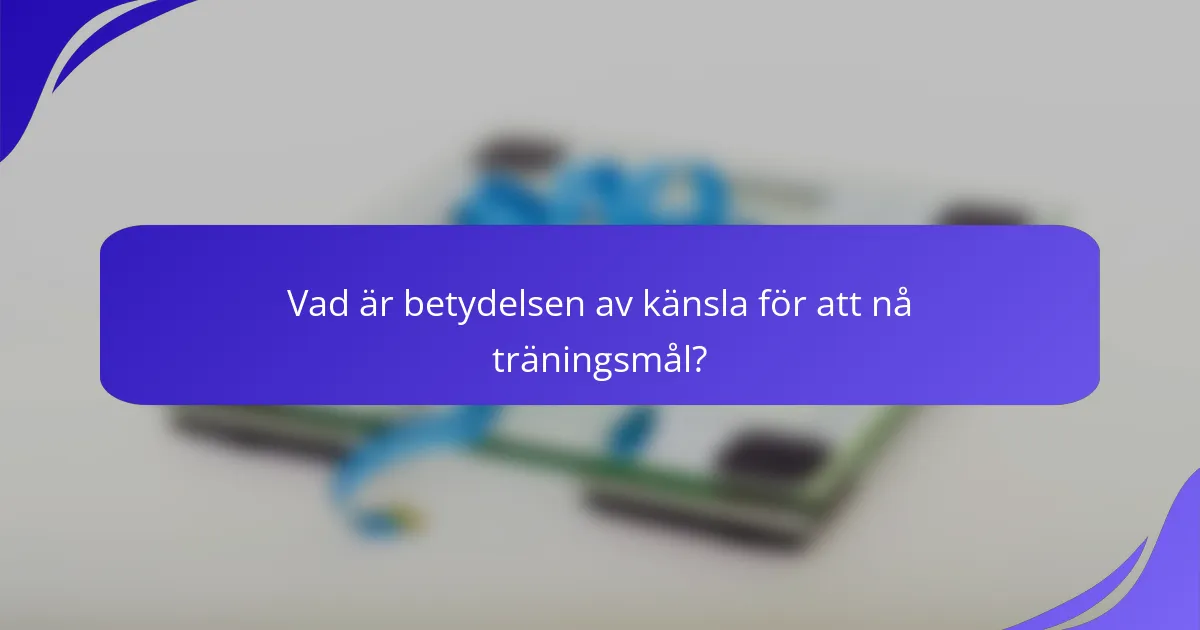 Vad är betydelsen av känsla för att nå träningsmål?