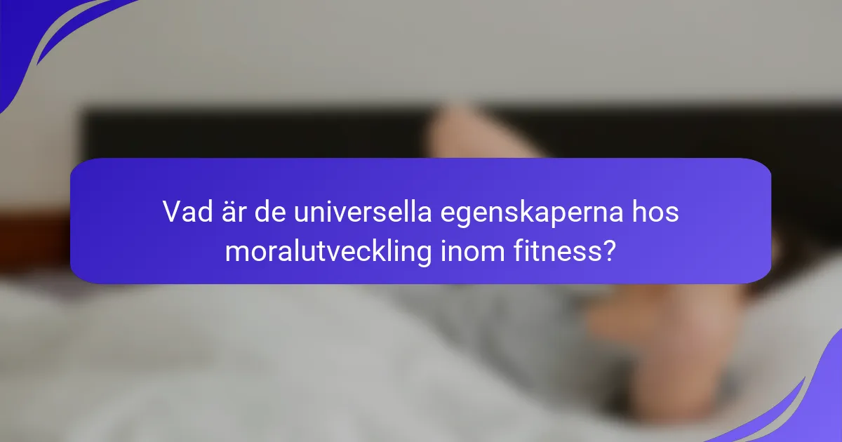Vad är de universella egenskaperna hos moralutveckling inom fitness?