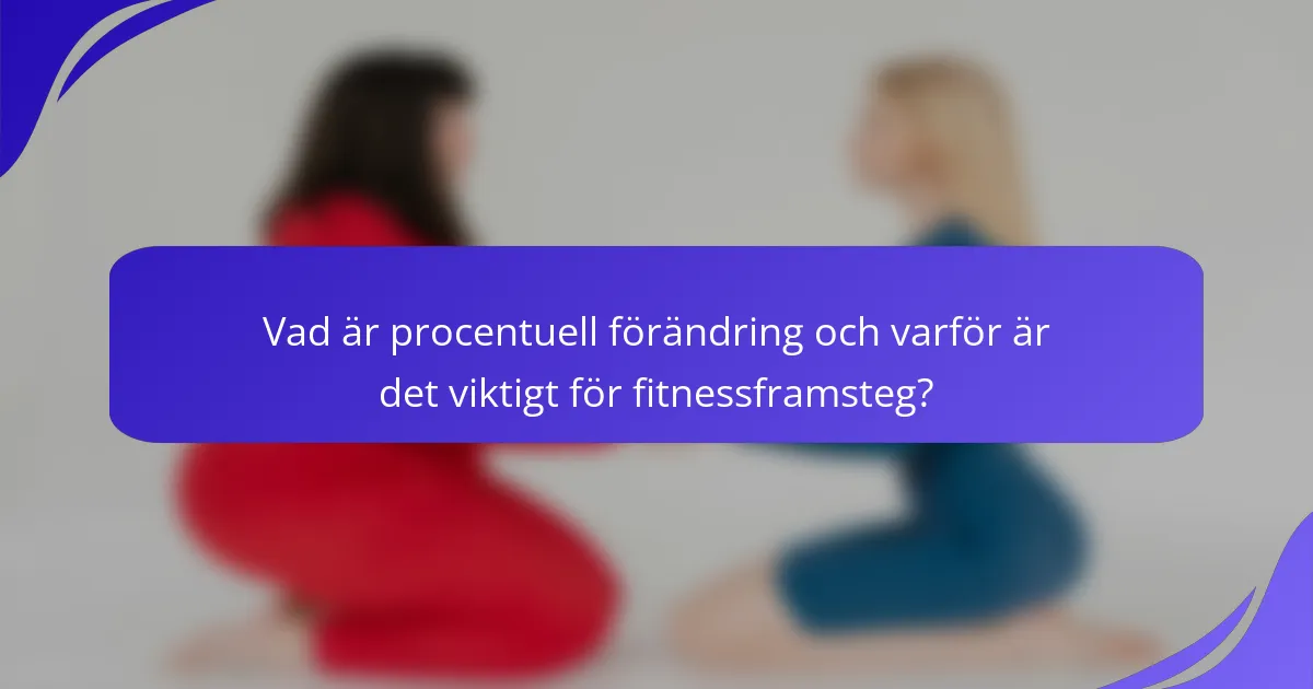 Vad är procentuell förändring och varför är det viktigt för fitnessframsteg?