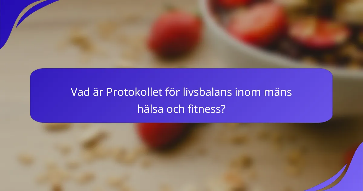 Vad är Protokollet för livsbalans inom mäns hälsa och fitness?