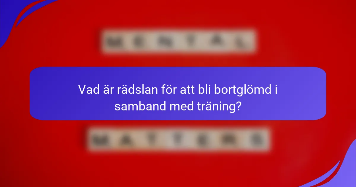 Vad är rädslan för att bli bortglömd i samband med träning?