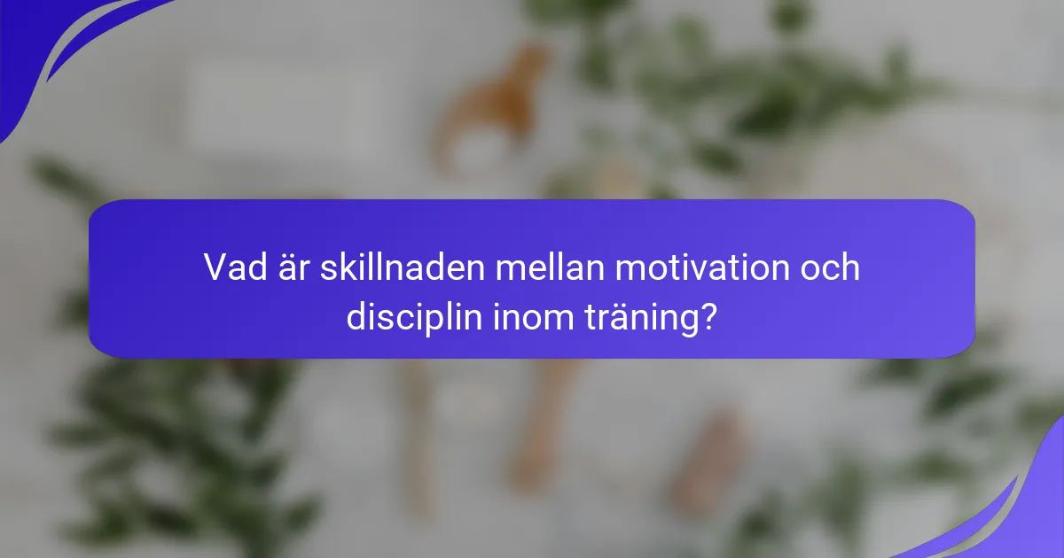 Vad är skillnaden mellan motivation och disciplin inom träning?