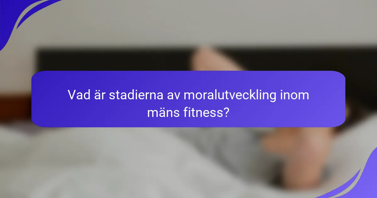 Vad är stadierna av moralutveckling inom mäns fitness?
