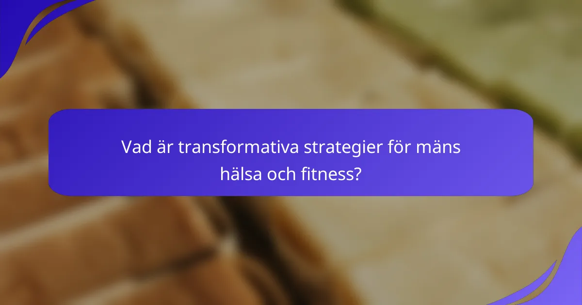 Vad är transformativa strategier för mäns hälsa och fitness?