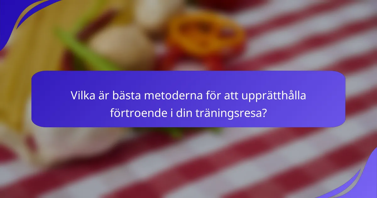 Vilka är bästa metoderna för att upprätthålla förtroende i din träningsresa?