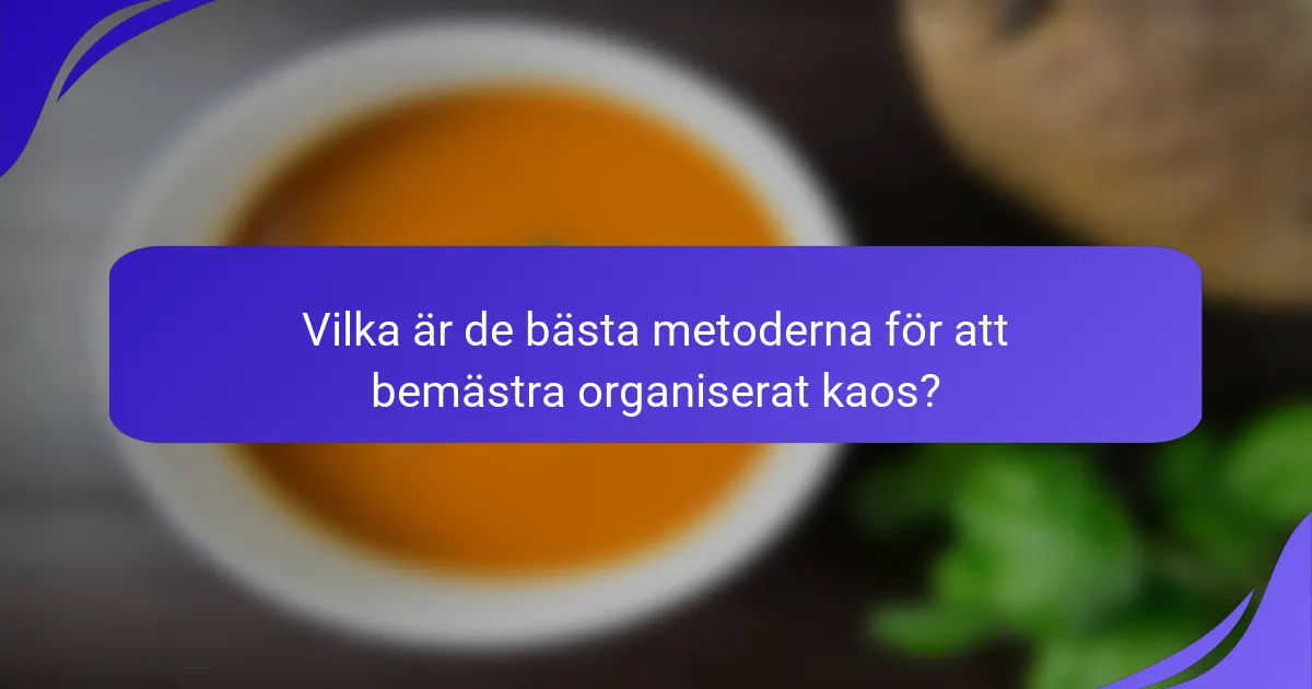 Vilka är de bästa metoderna för att bemästra organiserat kaos?