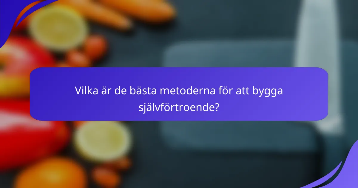 Vilka är de bästa metoderna för att bygga självförtroende?