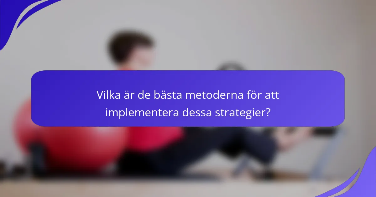 Vilka är de bästa metoderna för att implementera dessa strategier?