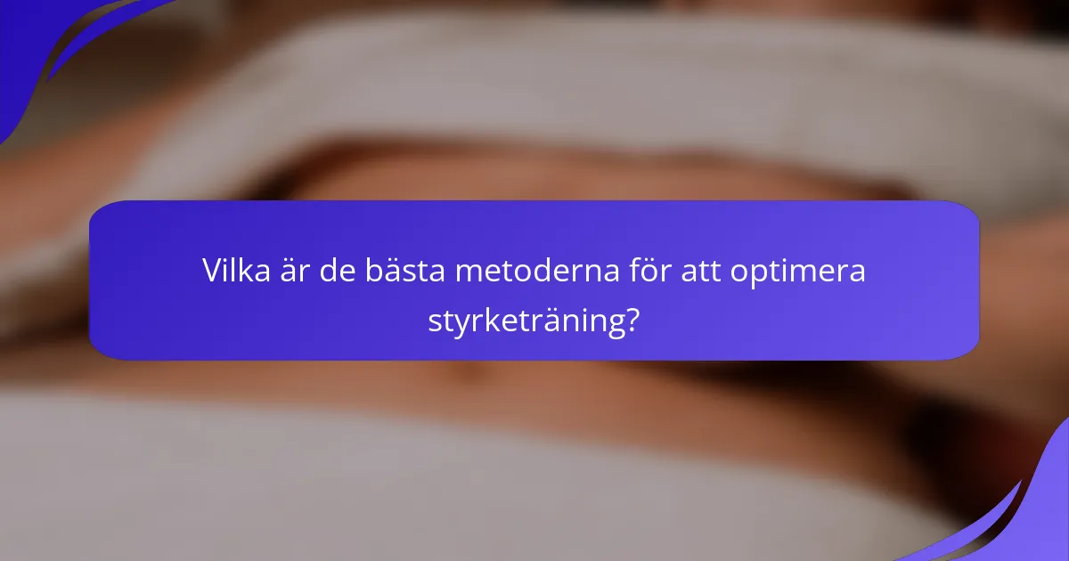 Vilka är de bästa metoderna för att optimera styrketräning?
