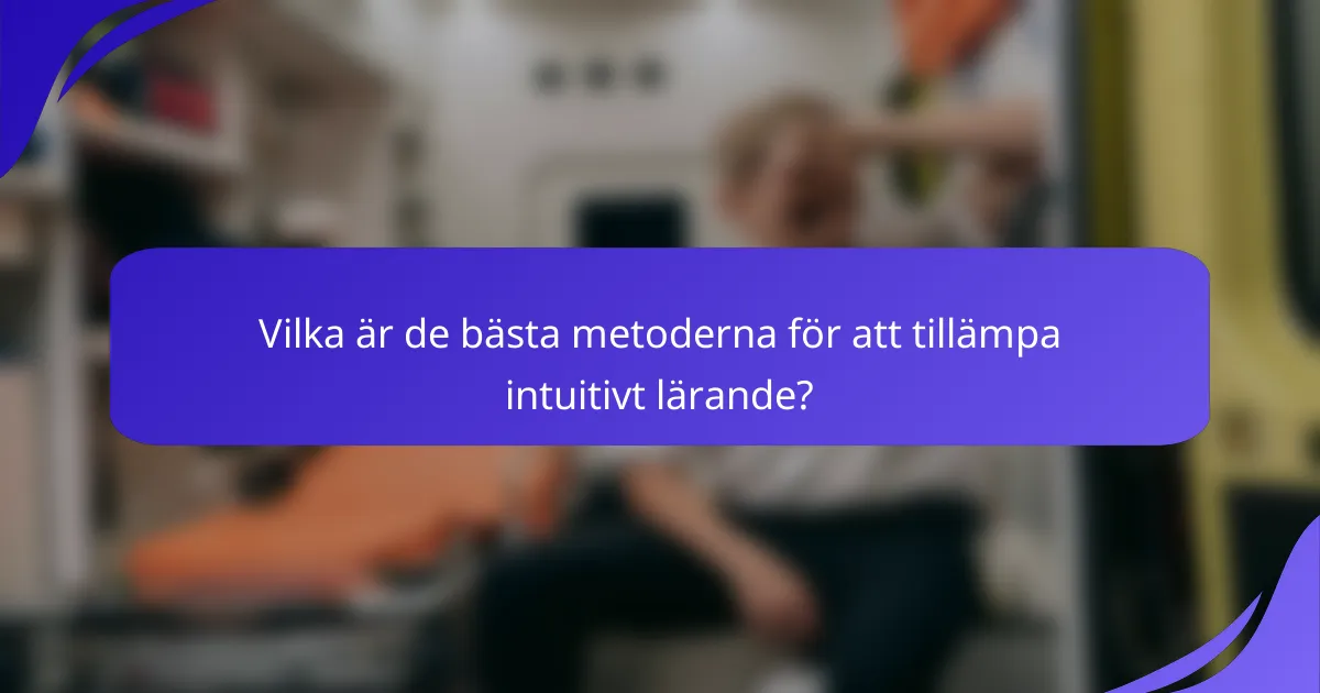 Vilka är de bästa metoderna för att tillämpa intuitivt lärande?