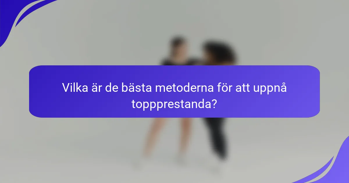 Vilka är de bästa metoderna för att uppnå toppprestanda?