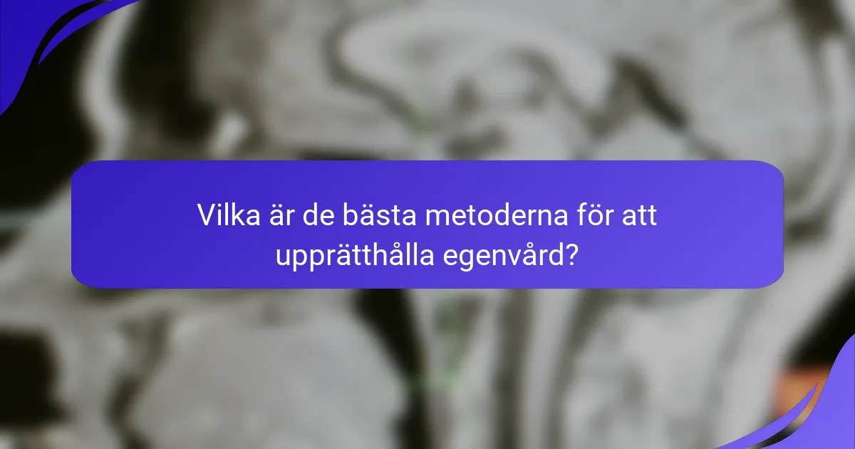 Vilka är de bästa metoderna för att upprätthålla egenvård?