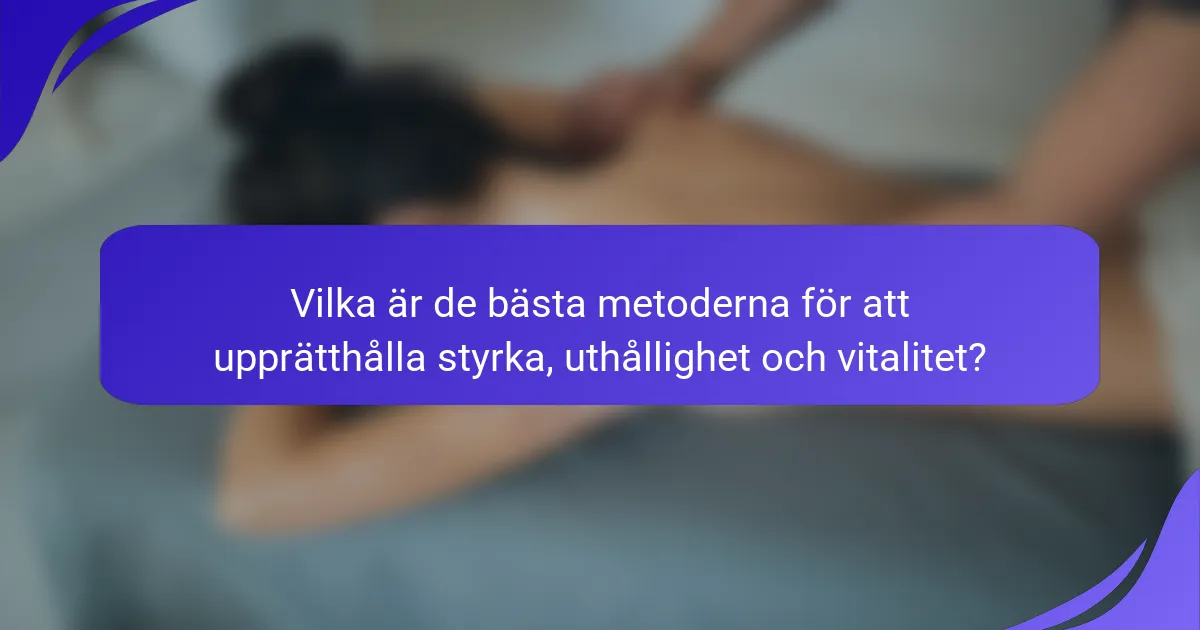 Vilka är de bästa metoderna för att upprätthålla styrka, uthållighet och vitalitet?