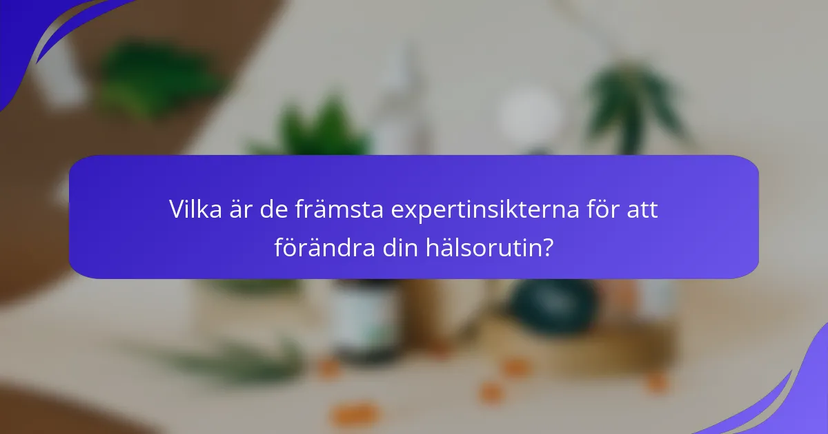 Vilka är de främsta expertinsikterna för att förändra din hälsorutin?