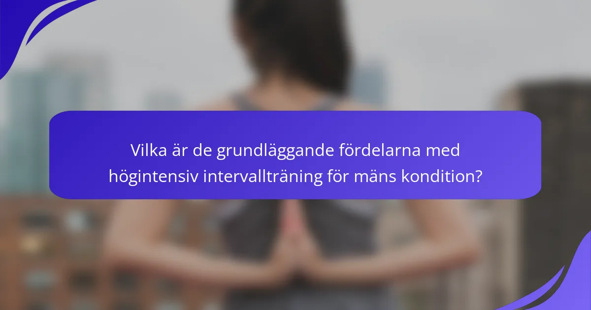 Vilka är de grundläggande fördelarna med högintensiv intervallträning för mäns kondition?