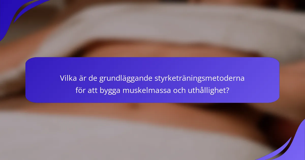 Vilka är de grundläggande styrketräningsmetoderna för att bygga muskelmassa och uthållighet?