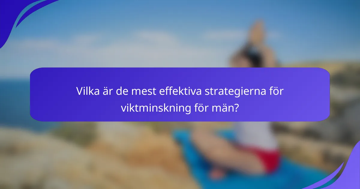 Vilka är de mest effektiva strategierna för viktminskning för män?