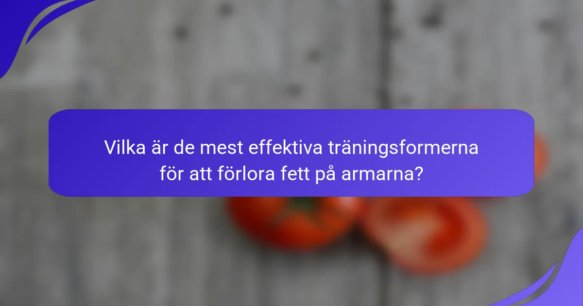 Vilka är de mest effektiva träningsformerna för att förlora fett på armarna?