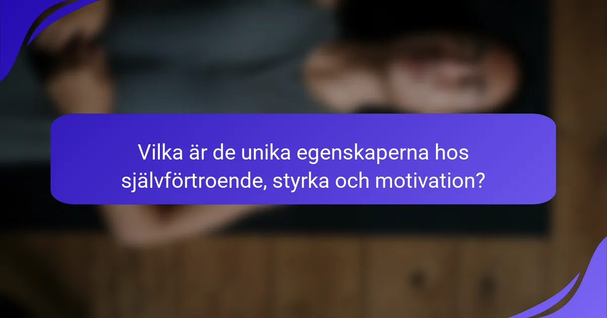 Vilka är de unika egenskaperna hos självförtroende, styrka och motivation?