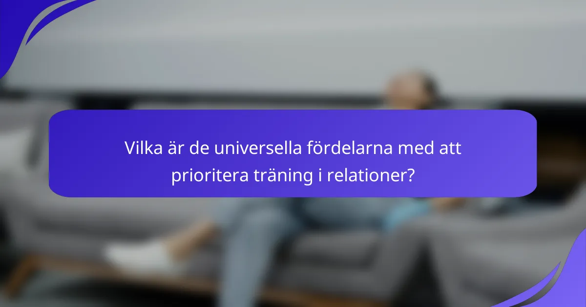 Vilka är de universella fördelarna med att prioritera träning i relationer?