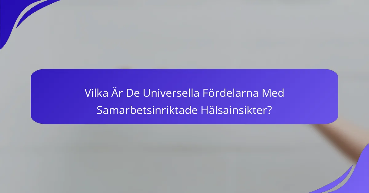 Vilka Är De Universella Fördelarna Med Samarbetsinriktade Hälsainsikter?