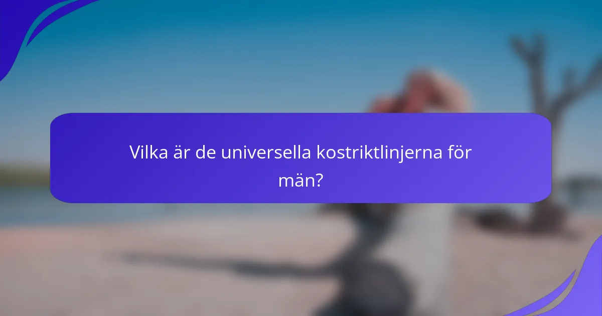 Vilka är de universella kostriktlinjerna för män?