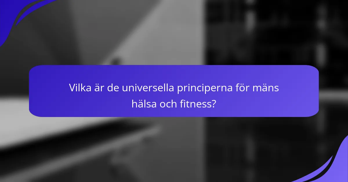 Vilka är de universella principerna för mäns hälsa och fitness?