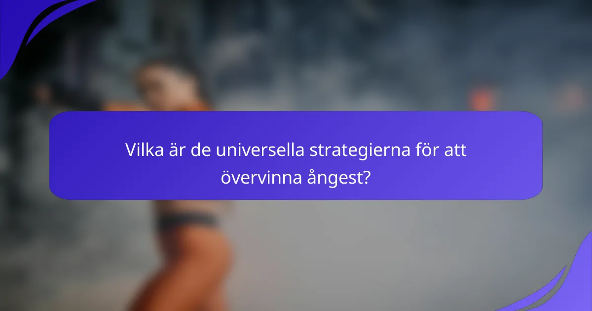 Vilka är de universella strategierna för att övervinna ångest?