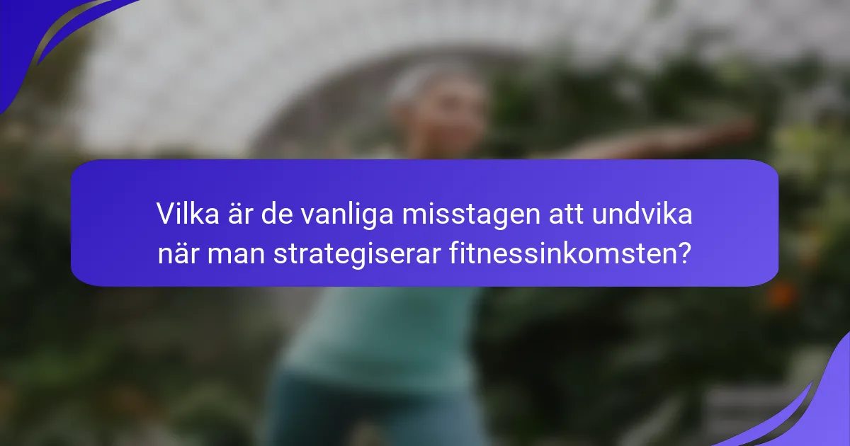 Vilka är de vanliga misstagen att undvika när man strategiserar fitnessinkomsten?