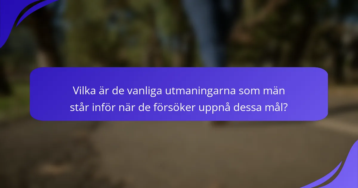 Vilka är de vanliga utmaningarna som män står inför när de försöker uppnå dessa mål?