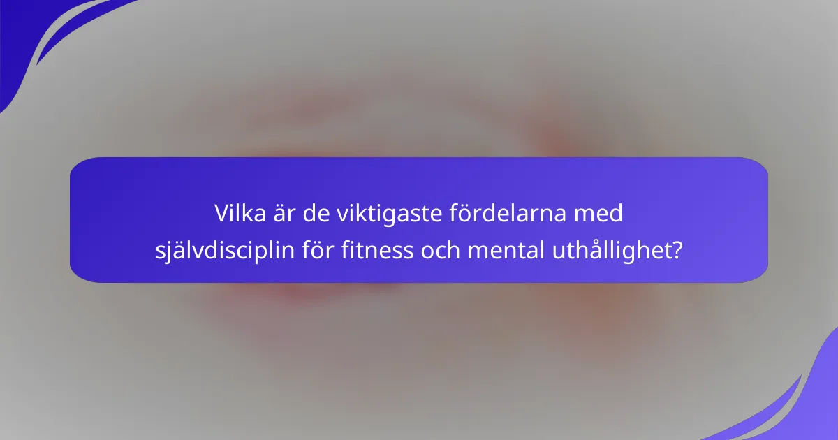 Vilka är de viktigaste fördelarna med självdisciplin för fitness och mental uthållighet?