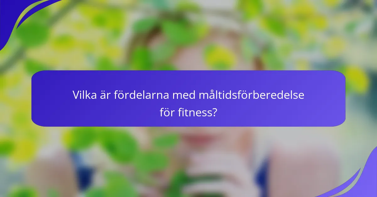 Vilka är fördelarna med måltidsförberedelse för fitness?