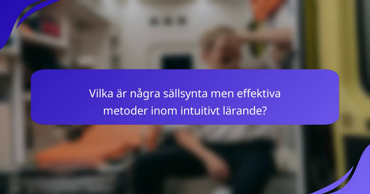 Vilka är några sällsynta men effektiva metoder inom intuitivt lärande?