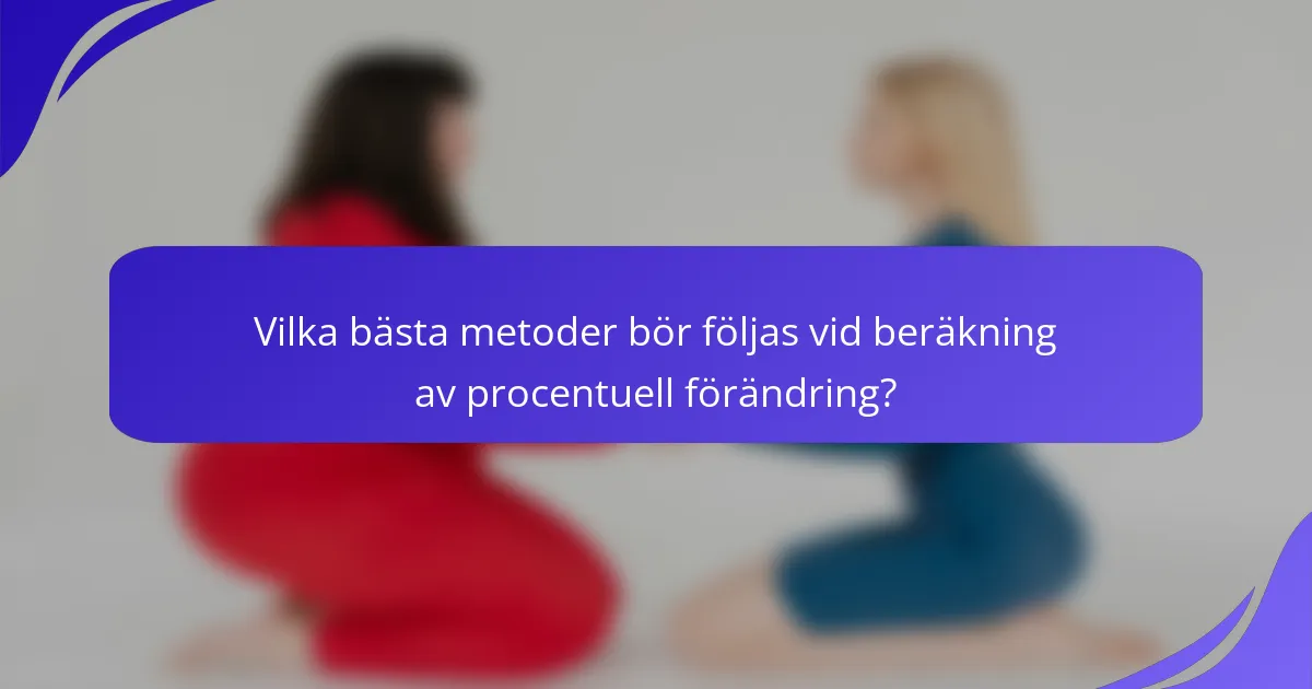 Vilka bästa metoder bör följas vid beräkning av procentuell förändring?