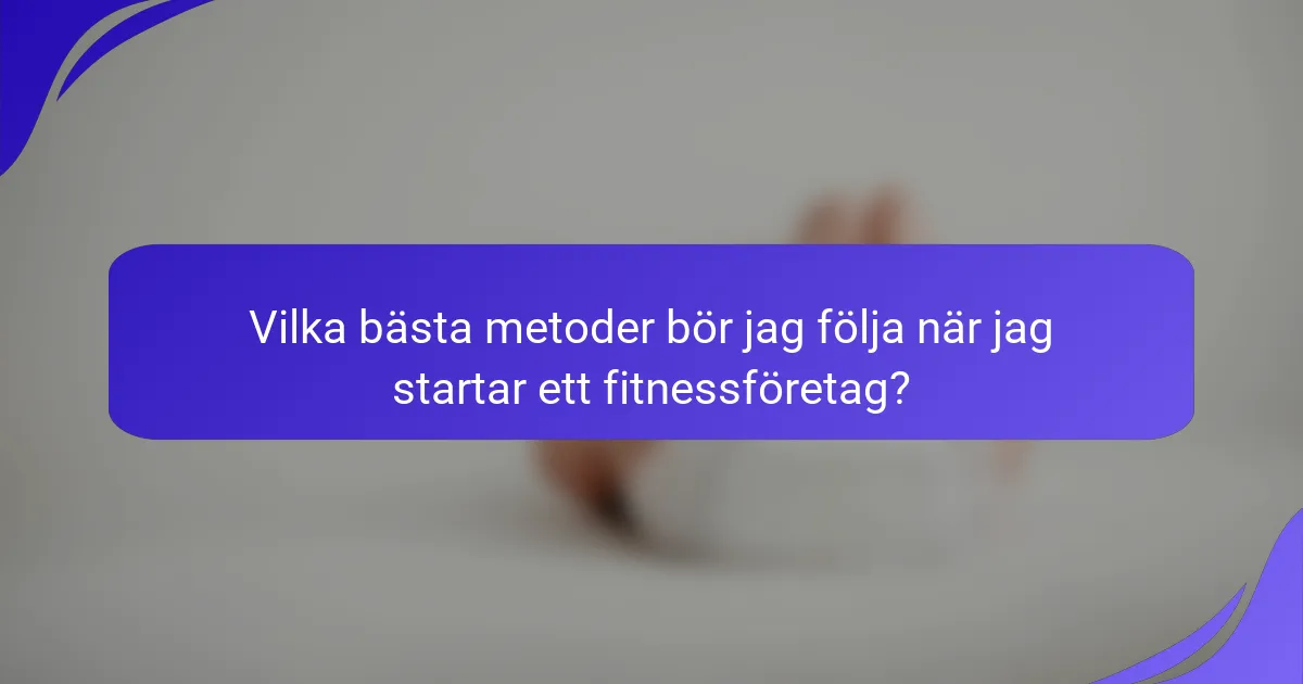 Vilka bästa metoder bör jag följa när jag startar ett fitnessföretag?