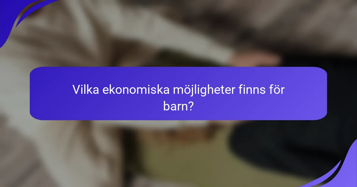 Vilka ekonomiska möjligheter finns för barn?
