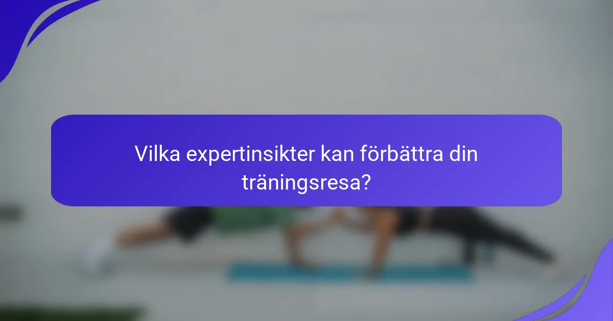 Vilka expertinsikter kan förbättra din träningsresa?