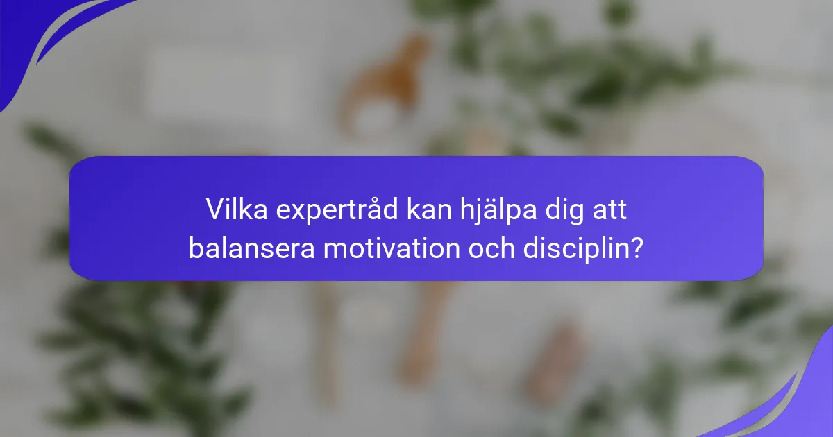 Vilka expertråd kan hjälpa dig att balansera motivation och disciplin?