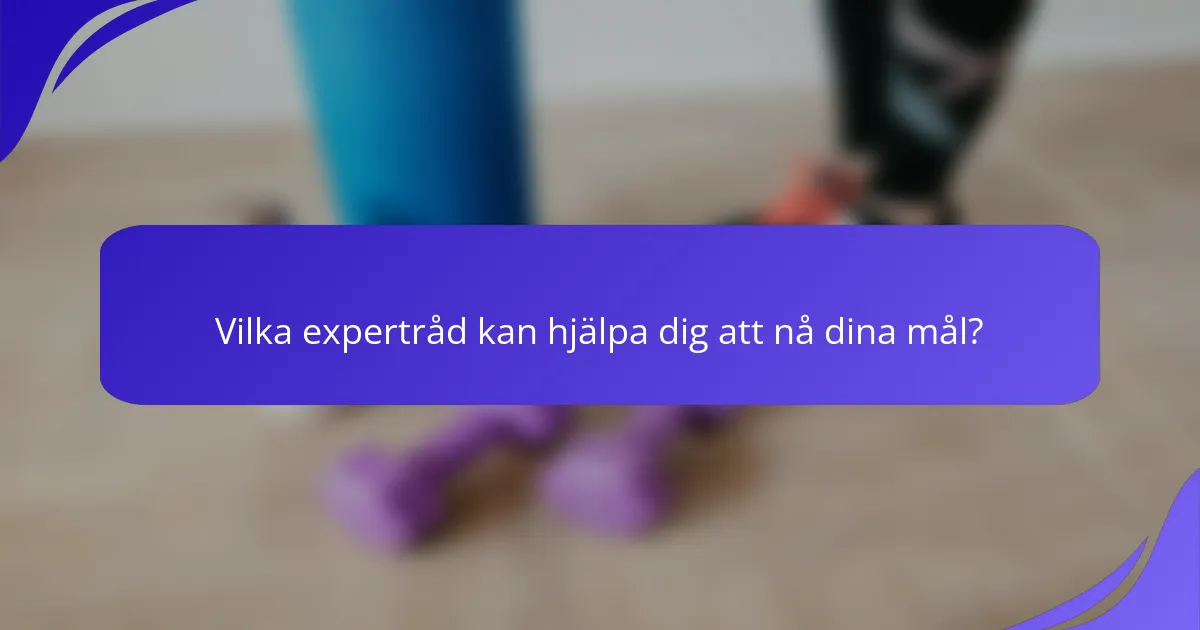 Vilka expertråd kan hjälpa dig att nå dina mål?