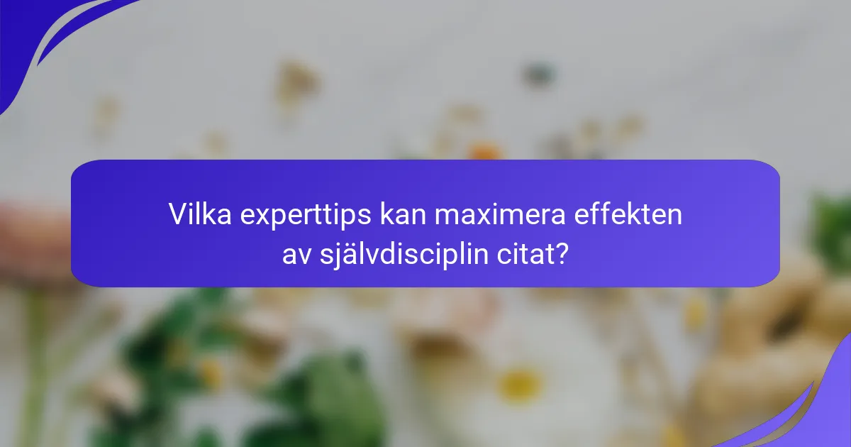 Vilka experttips kan maximera effekten av självdisciplin citat?